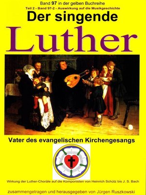 cover image of Der singende Luther--Luthers Einfluss auf die Entwicklung der Musikgeschichte--Teil 2
